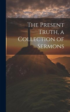 The Present Truth, a Collection of Sermons - Anonymous