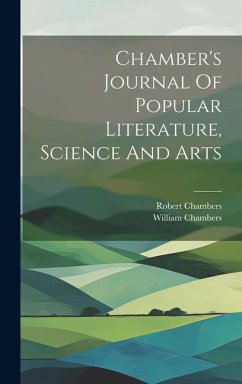 Chamber's Journal Of Popular Literature, Science And Arts - Chambers, William; Chambers, Robert