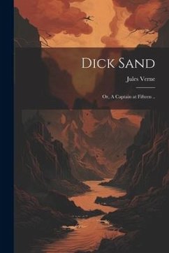 Cover Dick Sand; or, A Captain at Fifteen ..