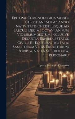 Epitome Chronologica Mundi Christiani, Seu Ab Anno Nativitatis Christi Usque Ad Saeculi Decimi Octavi Annum Vigesimum Sextum Inclusive Deducta, Exhibe - Cimarolo, Ignace Brentano