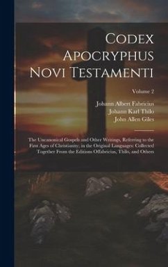 Codex Apocryphus Novi Testamenti: The Uncanonical Gospels and Other Writings, Referring to the First Ages of Christianity; in the Original Languages: - Giles, John Allen; Fabricius, Johann Albert; Thilo, Johann Karl