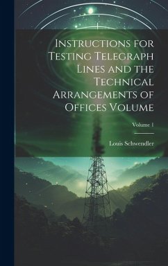 Cover Instructions for Testing Telegraph Lines and the Technical Arrangements of Offices Volume; Volume 1