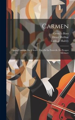 Carmen: Opéra Comique En 4 Actes: Tiré De La Nouvelle De Prosper Mérimée - Bizet, Georges; Meilhac, Henri; Halévy, Ludovic