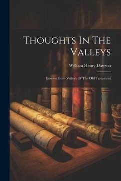 Thoughts In The Valleys: Lessons From Valleys Of The Old Testament - Dawson, William Henry