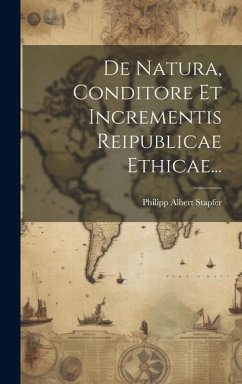 De Natura, Conditore Et Incrementis Reipublicae Ethicae... - Stapfer, Philipp Albert