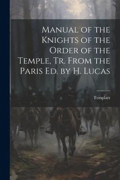 Manual of the Knights of the Order of the Temple, Tr. From the Paris Ed. by H. Lucas - Templars