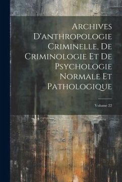 Archives D'anthropologie Criminelle, De Criminologie Et De Psychologie Normale Et Pathologique; Volume 22 - Anonymous
