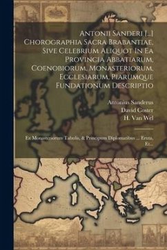 Antonii Sanderi [...] Chorographia Sacra Brabantiae, Sive Celebrium Aliquot In Ea Provincia Abbatiarum, Coenobiorum, Monasteriorum, Ecclesiarum, Piaru - Sanderus, Antonius; Blokhuysen, Renier; Coster, David