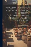 Appleton's Guide to Mexico Including a Chapter on Guatemala and an English-Spanish Vocabulary