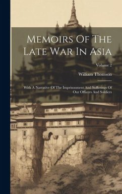 Memoirs Of The Late War In Asia: With A Narrative Of The Imprisonment And Sufferings Of Our Officers And Soldiers; Volume 2 - Thomson, William