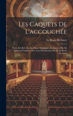 Les Caquets De L'accouchée: Nouv. Éd. Rev. Sur Les Pièces Originales, Et Annotée Par M. Édouard Fournier; Avec Une Introduction Par M. Le Roux De - De Lincy, Le Roux