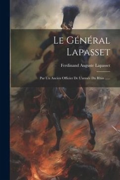 Le Général Lapasset: Par Un Ancien Officier De L'armée Du Rhin ...... - Lapasset, Ferdinand Auguste