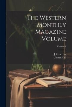 The Western Monthly Magazine Volume; Volume 1 - Hall, James; Fry, J. Reese