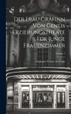 Der Frau Gräfinn Von Genlis Erziehungstheater Für Junge Frauenzimmer; Volume 1