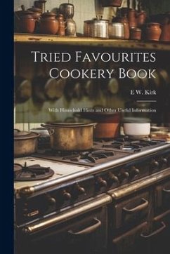 Tried Favourites Cookery Book: With Household Hints and Other Useful Information - Kirk, E. W.