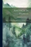 America In Hawaii: A History Of United States Influence In The Hawaiian Islands