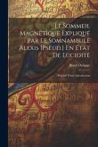 Le Sommeil Magnétique Expliqué Par Le Somnambule Alexis [Pseud.] En État De Lucidité: Précédé D'une Introduction