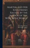 Martha and Her Kind Friend Rachel, by the Author of 'the Wide, Wide World'