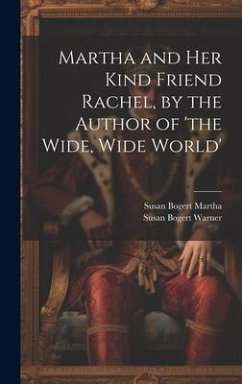 Martha and Her Kind Friend Rachel, by the Author of 'the Wide, Wide World' - Warner, Susan Bogert; Martha, Susan Bogert