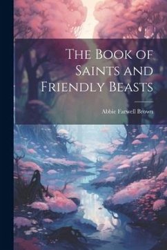 The Book of Saints and Friendly Beasts - Brown, Abbie Farwell