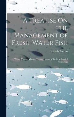 A Treatise On the Management of Fresh-Water Fish: With a View to Making Them a Source of Profit to Landed Proprietors - Boccius, Gottlieb