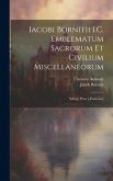 Iacobi Bornitii I.C. Emblematum sacrorum et civilium miscellaneorum: Sylloge prior [-posterior]