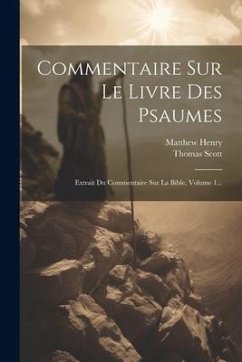 Commentaire Sur Le Livre Des Psaumes: Extrait Du Commentaire Sur La Bible, Volume 1... - Henry, Matthew; Scott, Thomas