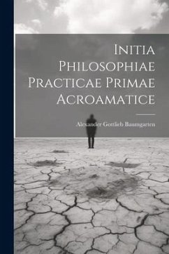 Initia Philosophiae Practicae Primae Acroamatice - Baumgarten, Alexander Gottlieb