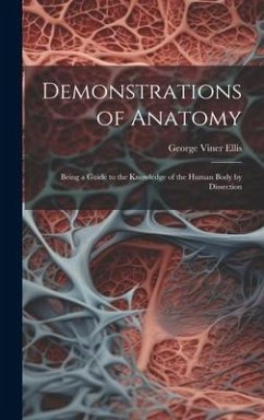 Demonstrations of Anatomy: Being a Guide to the Knowledge of the Human Body by Dissection - Ellis, George Viner