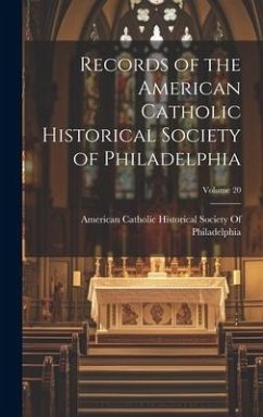 Records of the American Catholic Historical Society of Philadelphia; Volume 20