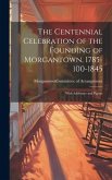 The Centennial Celebration of the Founding of Morgantown, 1785-100-1845: With Addresses and Papers