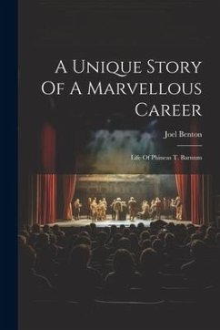 A Unique Story Of A Marvellous Career: Life Of Phineas T. Barnum - Benton, Joel