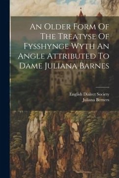 An Older Form Of The Treatyse Of Fysshynge Wyth An Angle Attributed To Dame Juliana Barnes - Berners, Juliana