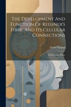 The Development And Function Of Reissner's Fibre, And Its Cellular Connections: A Preliminary Paper - Sargent, Porter