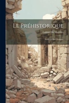 Le Préhistorique: Antiquité De L'homme - De Mortillet, Gabriel