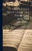 Della Vita E Delle Opere Del Padre Gio. Battista Martini...