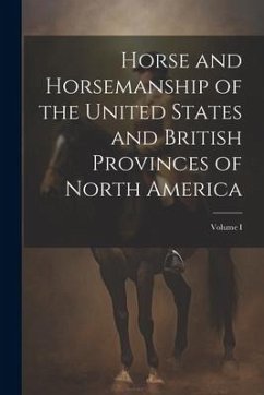 Horse and Horsemanship of the United States and British Provinces of North America; Volume I - Anonymous