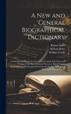 A New and General Biographical Dictionary: Containing an Historical and Critical Account of the Lives and Writings of the Most Eminent Persons in Ever