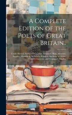 A Complete Edition of the Poets of Great Britain..: Cook's Hesiod. Fawke's Theocritus. Anacreon. Bion. Moschus. Sappho. Musaeus & Apollonius Rhodius. - Anonymous
