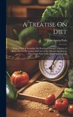 A Treatise On Diet: With a View to Establish, On Practical Grounds, a System of Rules, for the Prevention and Cure of the Diseases Inciden