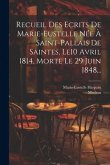 Recueil Des Ecrits De Marie-eustelle Née À Saint-pallais De Saintes, Le10 Avril 1814, Morte Le 29 Juin 1848...