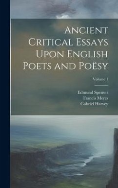 Ancient Critical Essays Upon English Poets and Poësy; Volume 1 - Spenser, Edmund; Meres, Francis; Campion, Thomas