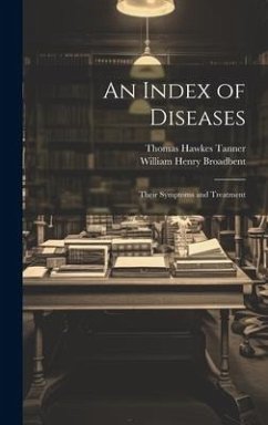 An Index of Diseases: Their Symptoms and Treatment - Tanner, Thomas Hawkes; Broadbent, William Henry