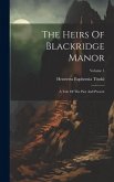 The Heirs Of Blackridge Manor: A Tale Of The Past And Present; Volume 1