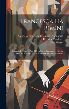 Francesca Da Rimini: Tragedia In Quattro Atti [di] Gabriele D'annunzio; Ridotta Da Tito Ricordi; Per La Musica Di Riccardo Zandonai - Zandonai, Riccardo; Tito, Ricordi