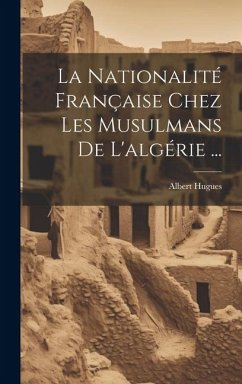 La Nationalité Française Chez Les Musulmans De L'algérie ... - Hugues, Albert