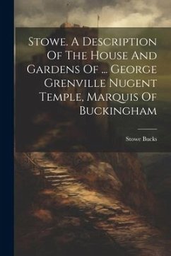 Stowe. A Description Of The House And Gardens Of ... George Grenville Nugent Temple, Marquis Of Buckingham - Bucks, Stowe