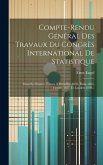 Compte-rendu Général Des Travaux Du Congrès International De Statistique: Dans Ses Séances Tenues À Bruxelles, 1853, Paris, 1855, Vienne, 1857, Et Lon