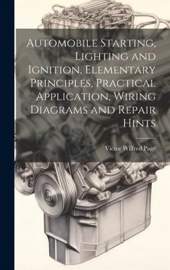 Automobile Starting, Lighting and Ignition, Elementary Principles, Practical Application, Wiring Diagrams and Repair Hints - Pagé, Victor Wilfred