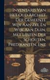 Inventaris Van Het Oud Archief Der Gemeente Wijk Aan Zee En Wijk Aan Duin, Met Lijsten Der Schouten, Predikanten, Enz